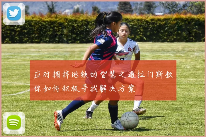 应对拥挤地铁的智慧之道拉门斯教你如何积极寻找解决方案