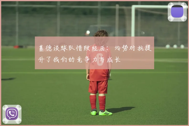 基德谈球队惜败经历：均势对抗提升了我们的竞争力与成长