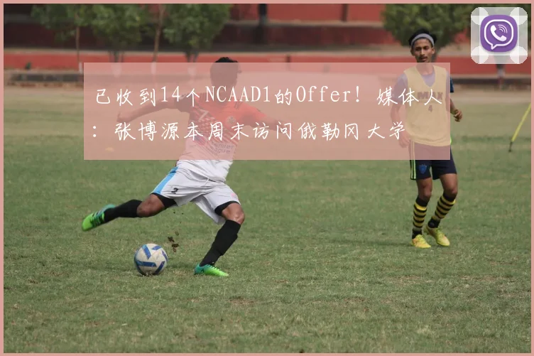 已收到14个NCAAD1的Offer！媒体人：张博源本周末访问俄勒冈大学