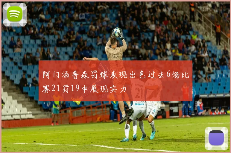 阿门汤普森罚球表现出色过去6场比赛21罚19中展现实力